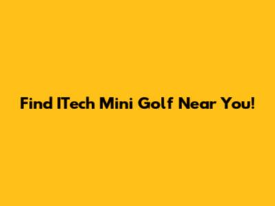 Find ITech Mini Golf Near You!