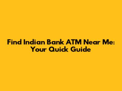 Find Indian Bank ATM Near Me: Your Quick Guide