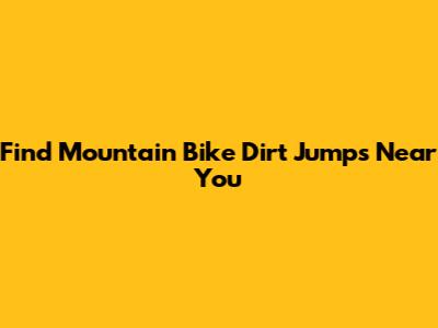 Find Mountain Bike Dirt Jumps Near You