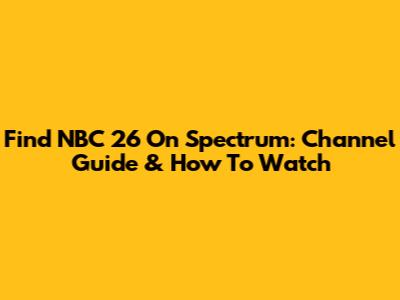 Find NBC 26 On Spectrum: Channel Guide & How To Watch