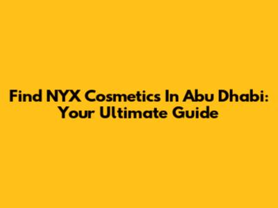 Find NYX Cosmetics In Abu Dhabi: Your Ultimate Guide