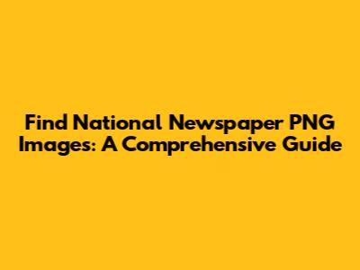 Find National Newspaper PNG Images: A Comprehensive Guide