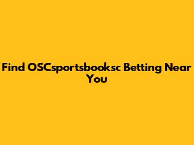 Find OSCsportsbooksc Betting Near You