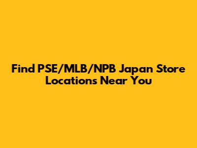 Find PSE/MLB/NPB Japan Store Locations Near You