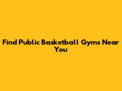 Find Public Basketball Gyms Near You