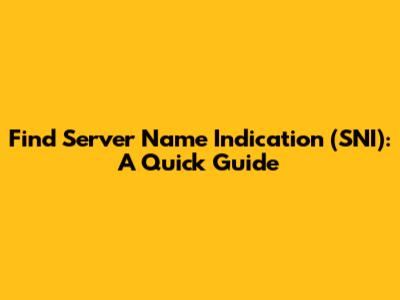 Find Server Name Indication (SNI): A Quick Guide