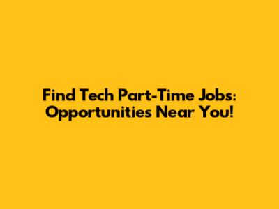 Find Tech Part-Time Jobs: Opportunities Near You!