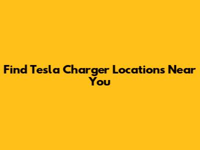 Find Tesla Charger Locations Near You