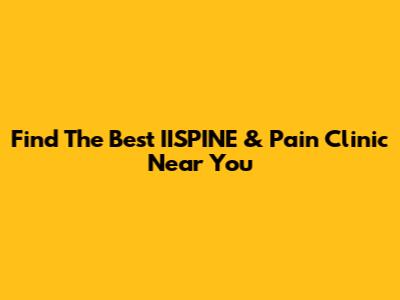 Find The Best IISPINE & Pain Clinic Near You