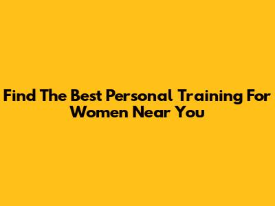 Find The Best Personal Training For Women Near You