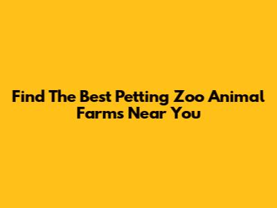 Find The Best Petting Zoo Animal Farms Near You