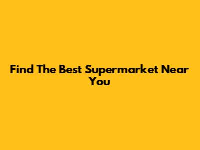 Find The Best Supermarket Near You
