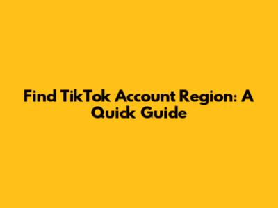 Find TikTok Account Region: A Quick Guide