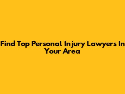 Find Top Personal Injury Lawyers In Your Area