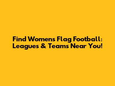 Find Women's Flag Football: Leagues & Teams Near You!