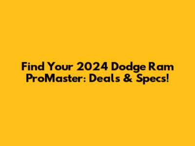 Find Your 2024 Dodge Ram ProMaster: Deals & Specs!