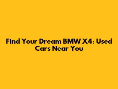 Find Your Dream BMW X4: Used Cars Near You