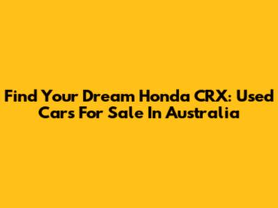 Find Your Dream Honda CRX: Used Cars For Sale In Australia