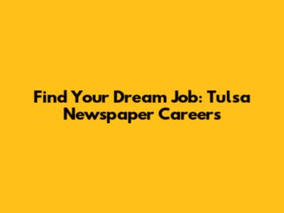 Find Your Dream Job: Tulsa Newspaper Careers