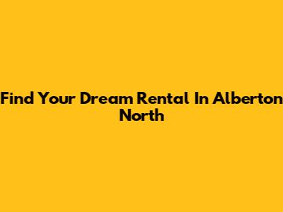 Find Your Dream Rental In Alberton North