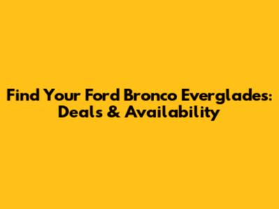 Find Your Ford Bronco Everglades: Deals & Availability