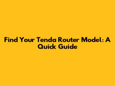 Find Your Tenda Router Model: A Quick Guide