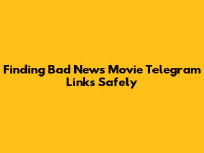 Finding Bad News Movie Telegram Links Safely