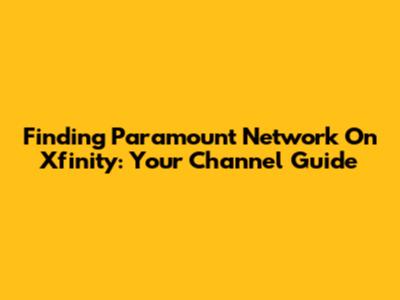 Finding Paramount Network On Xfinity: Your Channel Guide