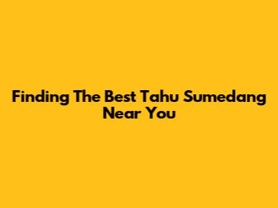 Finding The Best Tahu Sumedang Near You