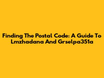 Finding The Postal Code: A Guide To Lmzhadana And Grselpa351a