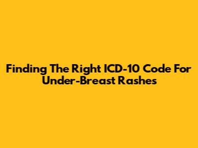 Finding The Right ICD-10 Code For Under-Breast Rashes