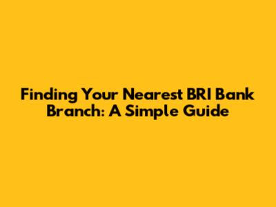 Finding Your Nearest BRI Bank Branch: A Simple Guide