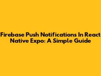 Firebase Push Notifications In React Native Expo: A Simple Guide