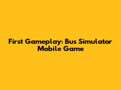 First Gameplay: Bus Simulator Mobile Game