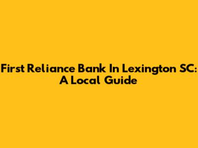 First Reliance Bank In Lexington SC: A Local Guide