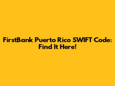 FirstBank Puerto Rico SWIFT Code: Find It Here!