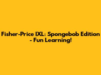 Fisher-Price IXL: Spongebob Edition - Fun Learning!