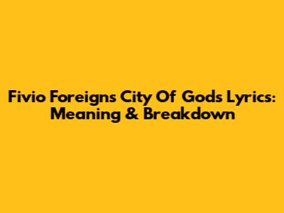 Fivio Foreign's "City Of Gods" Lyrics: Meaning & Breakdown