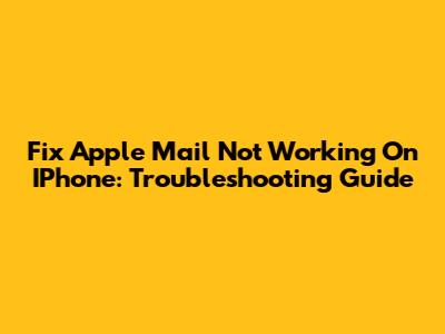 Fix Apple Mail Not Working On IPhone: Troubleshooting Guide