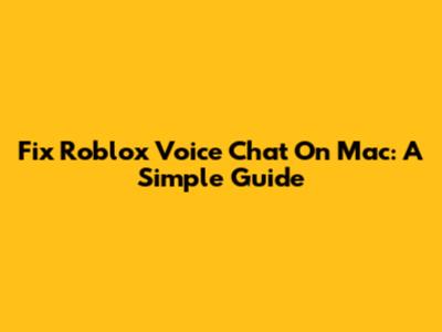 Fix Roblox Voice Chat On Mac: A Simple Guide