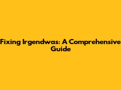 Fixing 'Irgendwas': A Comprehensive Guide