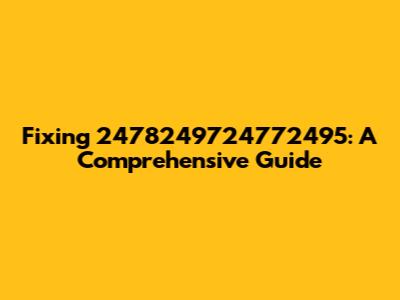 Fixing 2478249724772495: A Comprehensive Guide