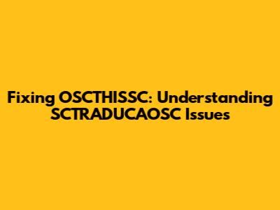 Fixing OSCTHISSC: Understanding SCTRADUCAOSC Issues