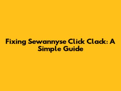 Fixing Sewannyse Click Clack: A Simple Guide