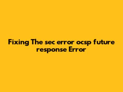 Fixing The "sec_error_ocsp_future_response" Error