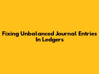 Fixing Unbalanced Journal Entries In Ledgers