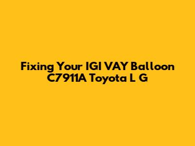 Fixing Your IGI VAY Balloon C7911A Toyota L G