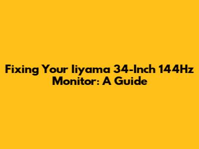 Fixing Your Iiyama 34-Inch 144Hz Monitor: A Guide