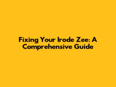 Fixing Your Irode Zee: A Comprehensive Guide