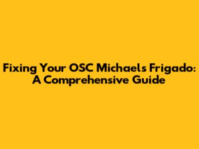 Fixing Your OSC Michael's Frigado: A Comprehensive Guide